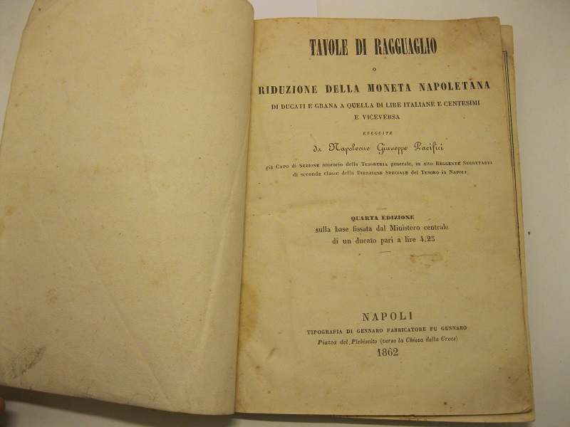 Tavole di ragguaglio o riduzione della moneta napoletana di ducati e grana a quella di lire italiane e centesimi e viceversa eseguite da Napoleone Giuseppe Pacifici. Quarta edizione LEG. CON Tavole per la mutua riduzione dei pesi, delle misure e delle monete del nuovo sistema metrico decimale e dell'antico di Sicilia